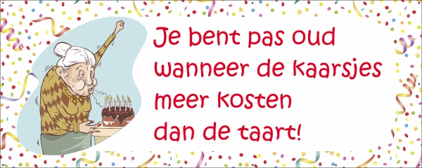 Je bent pas oud wanneer de kaarsjes meer kosten dan de taart spandoek