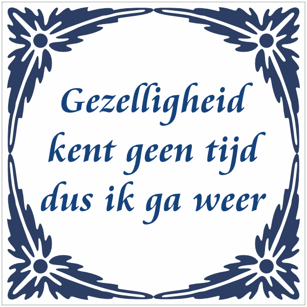 Tegeltje met spreuk - Gezelligheid kent geen tijd dus ik ga weer