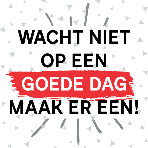 Tegeltje met tekst - Wacht niet op een goede dag maak er een