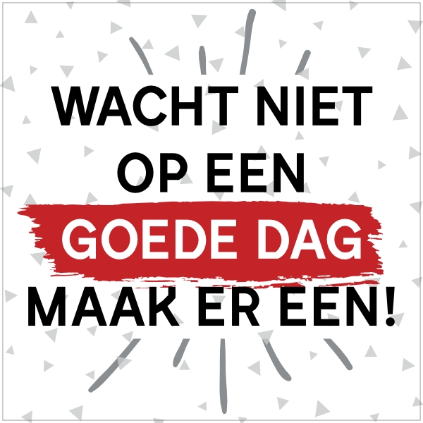 Tegeltje met tekst - Wacht niet op een goede dag maak er een