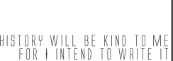 History will be kind to me
