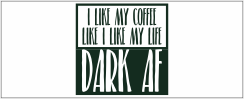 I like my coffee how i like my life dark af