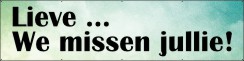 We missen jullie!